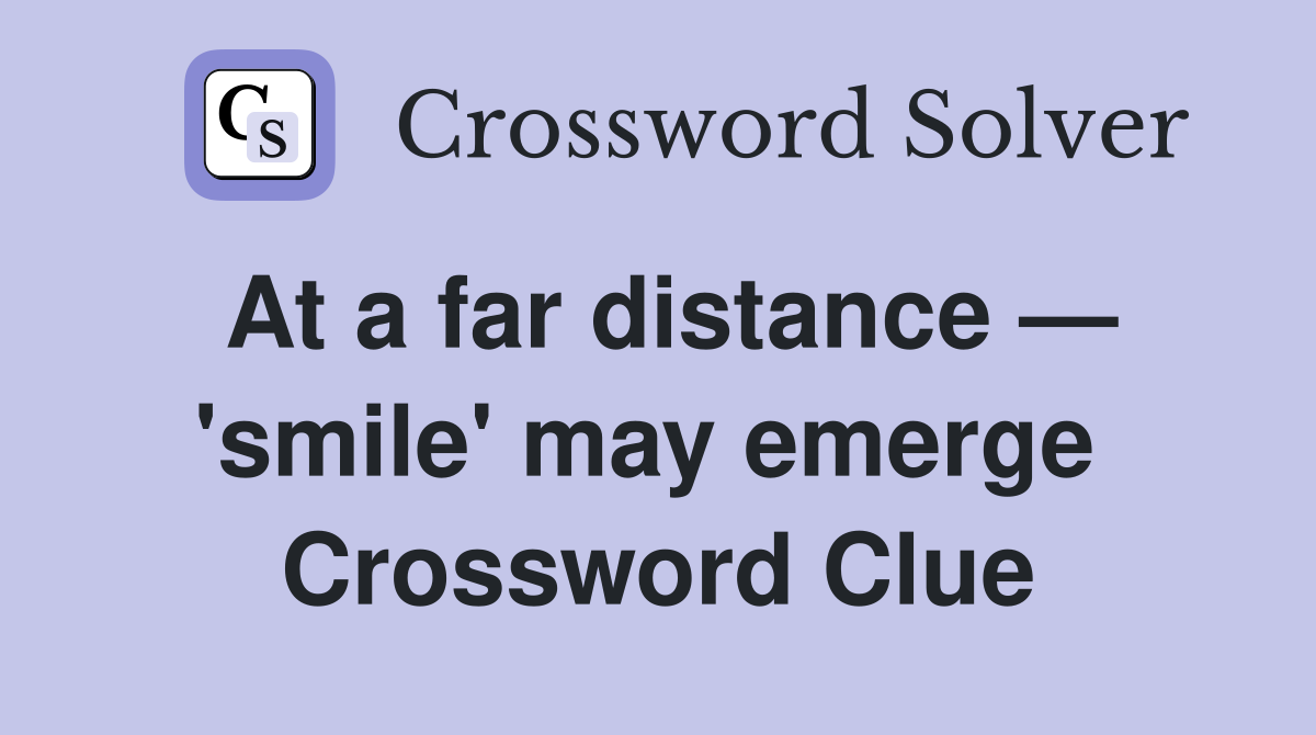 At a far distance — 'smile' may emerge  Crossword Clue