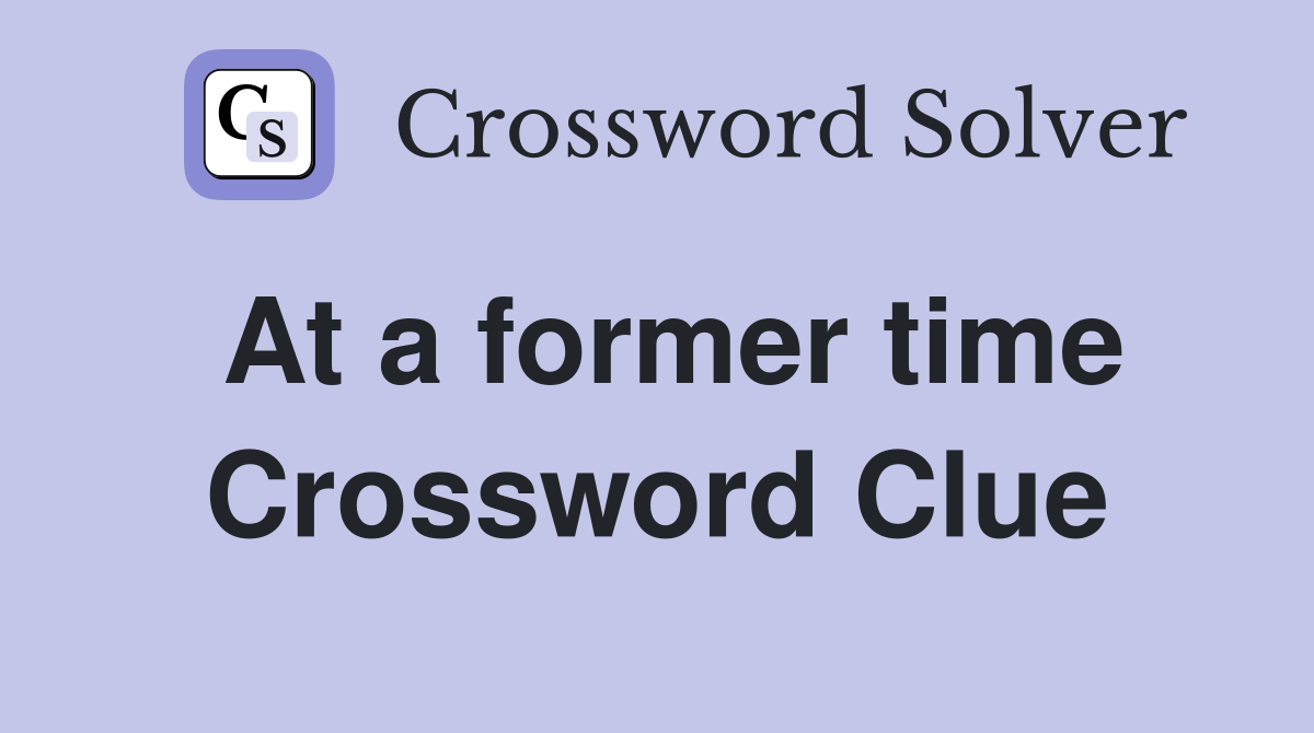 At a former time Crossword Clue