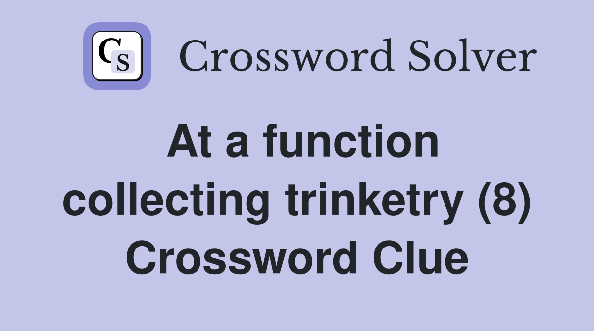 At a function collecting trinketry (8) Crossword Clue
