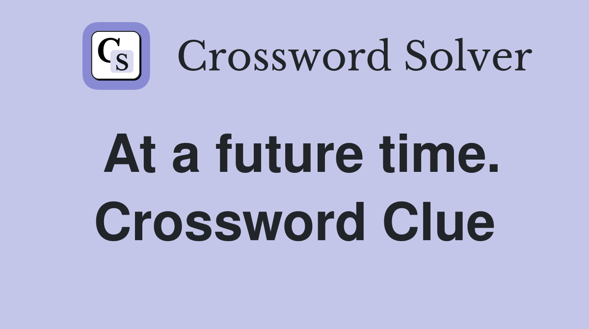 At a future time. Crossword Clue