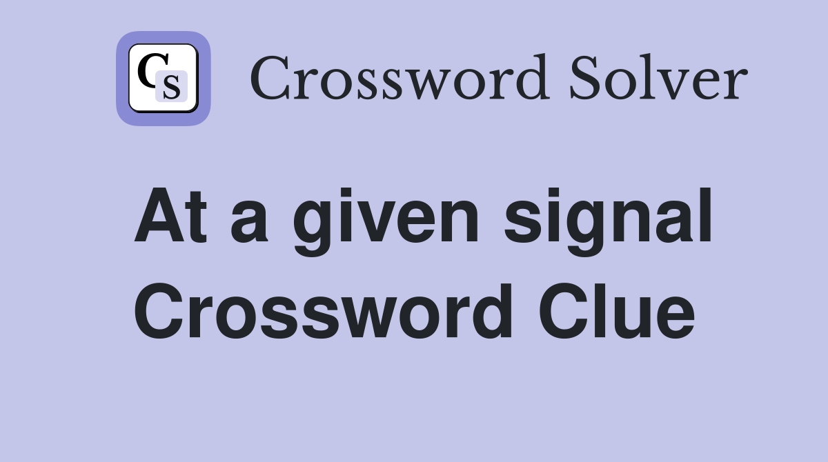 At a given signal Crossword Clue