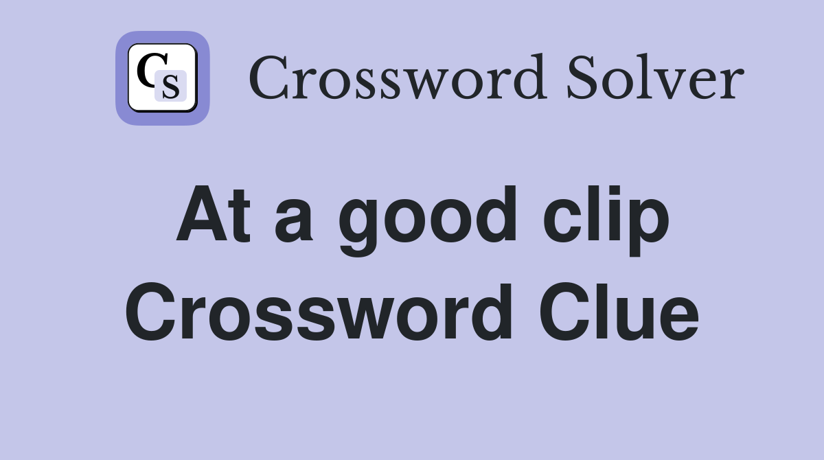 At a good clip Crossword Clue