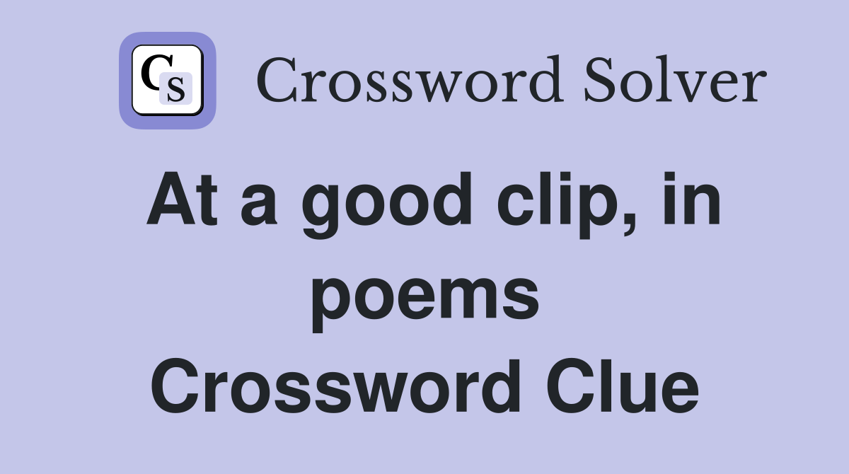 At a good clip, in poems Crossword Clue