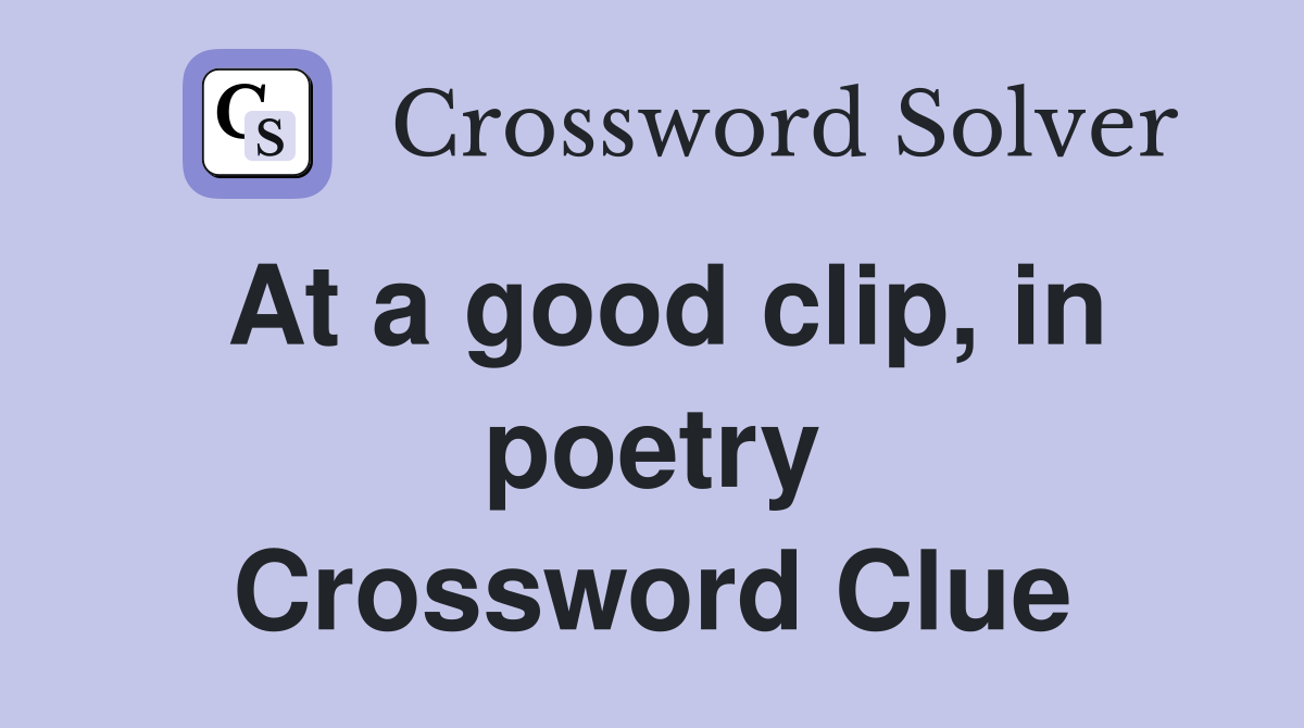 At a good clip, in poetry Crossword Clue