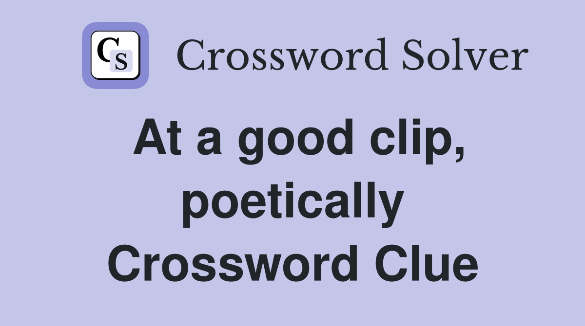 At a good clip, poetically Crossword Clue