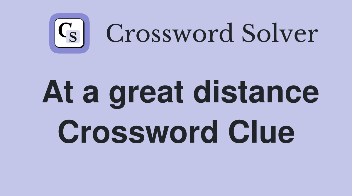 At a great distance Crossword Clue