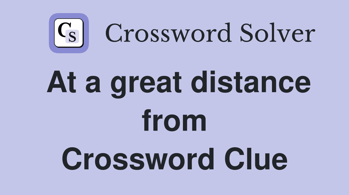At a great distance from Crossword Clue
