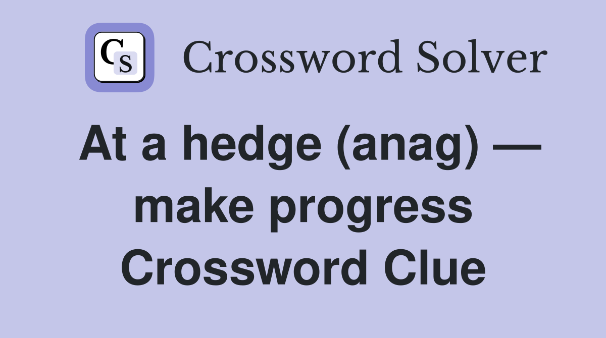 At a hedge (anag) — make progress Crossword Clue