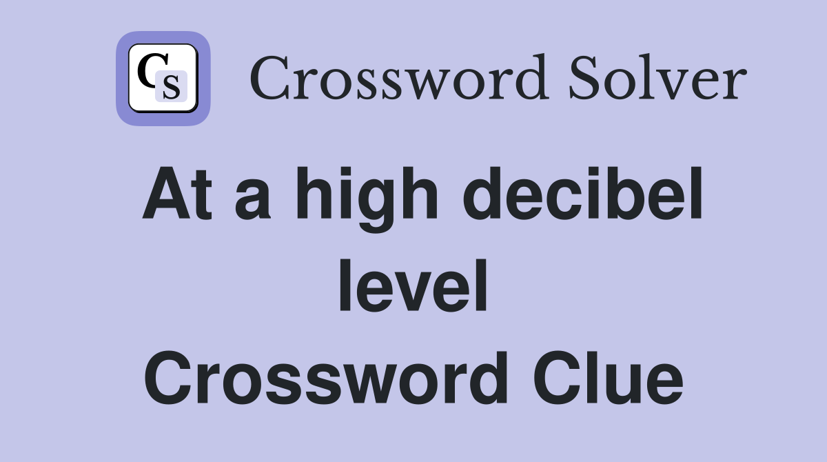 At a high decibel level Crossword Clue