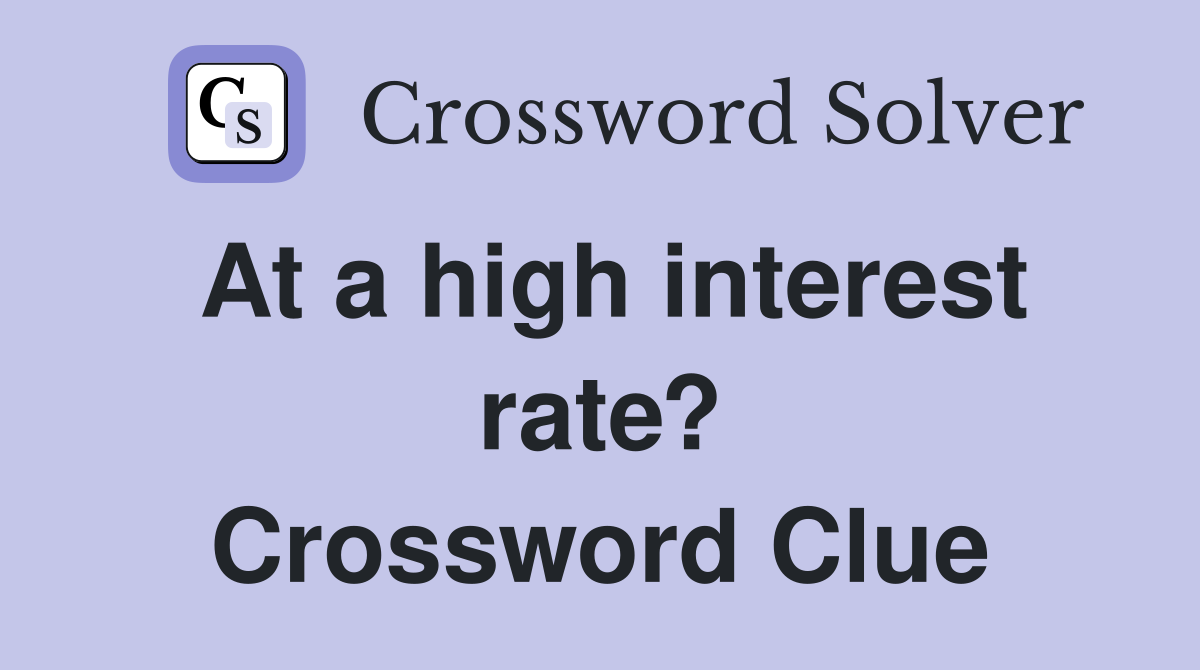 At a high interest rate? Crossword Clue