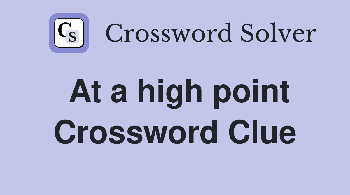 At a high point Crossword Clue