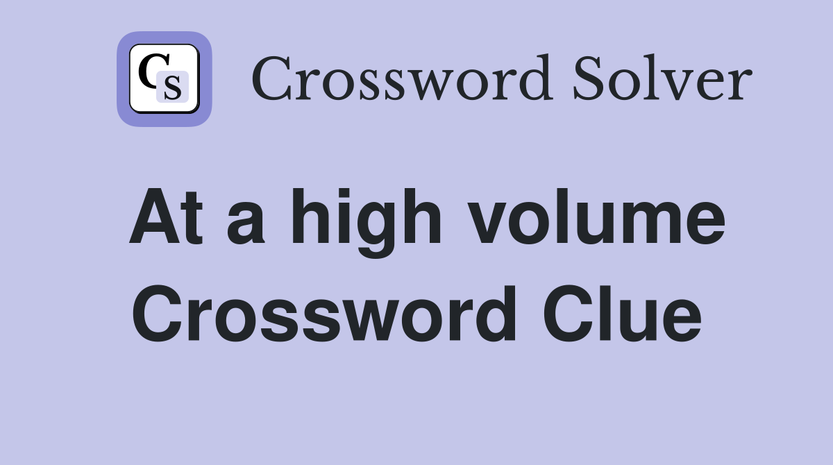 At a high volume Crossword Clue