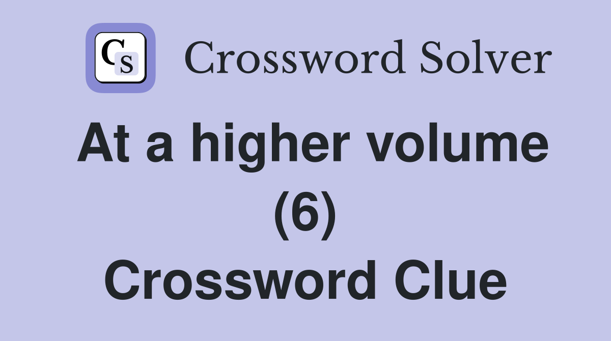 At a higher volume (6) Crossword Clue
