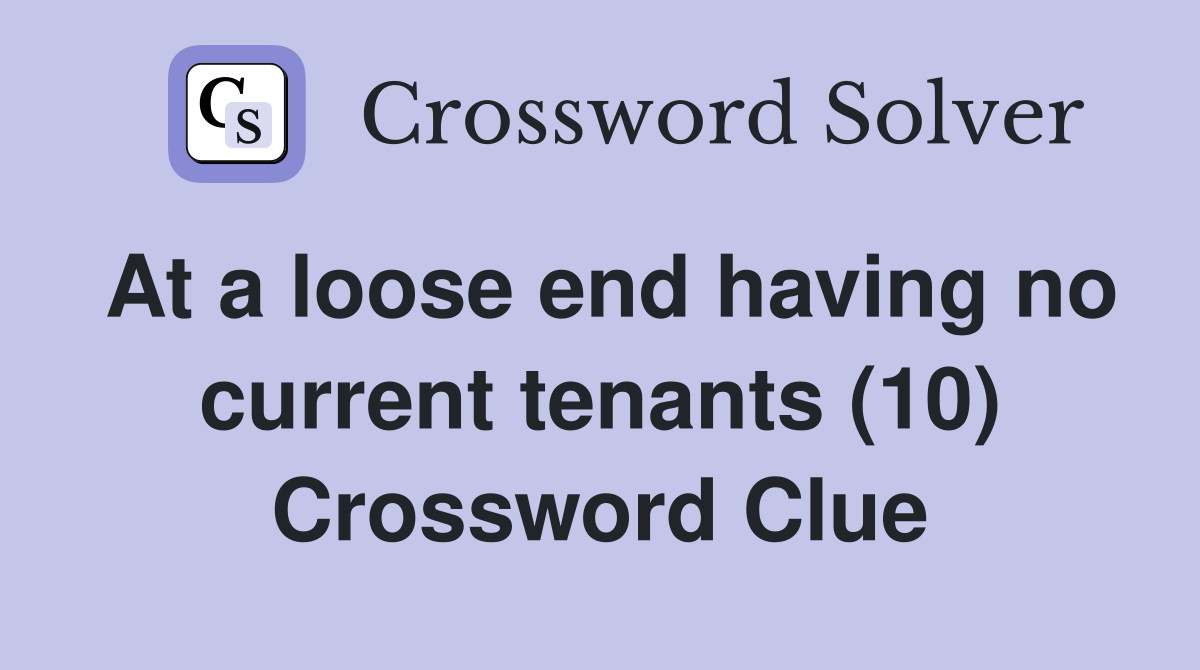 At a loose end having no current tenants (10) Crossword Clue