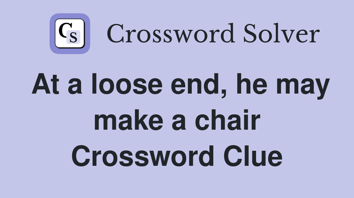 At a loose end, he may make a chair Crossword Clue