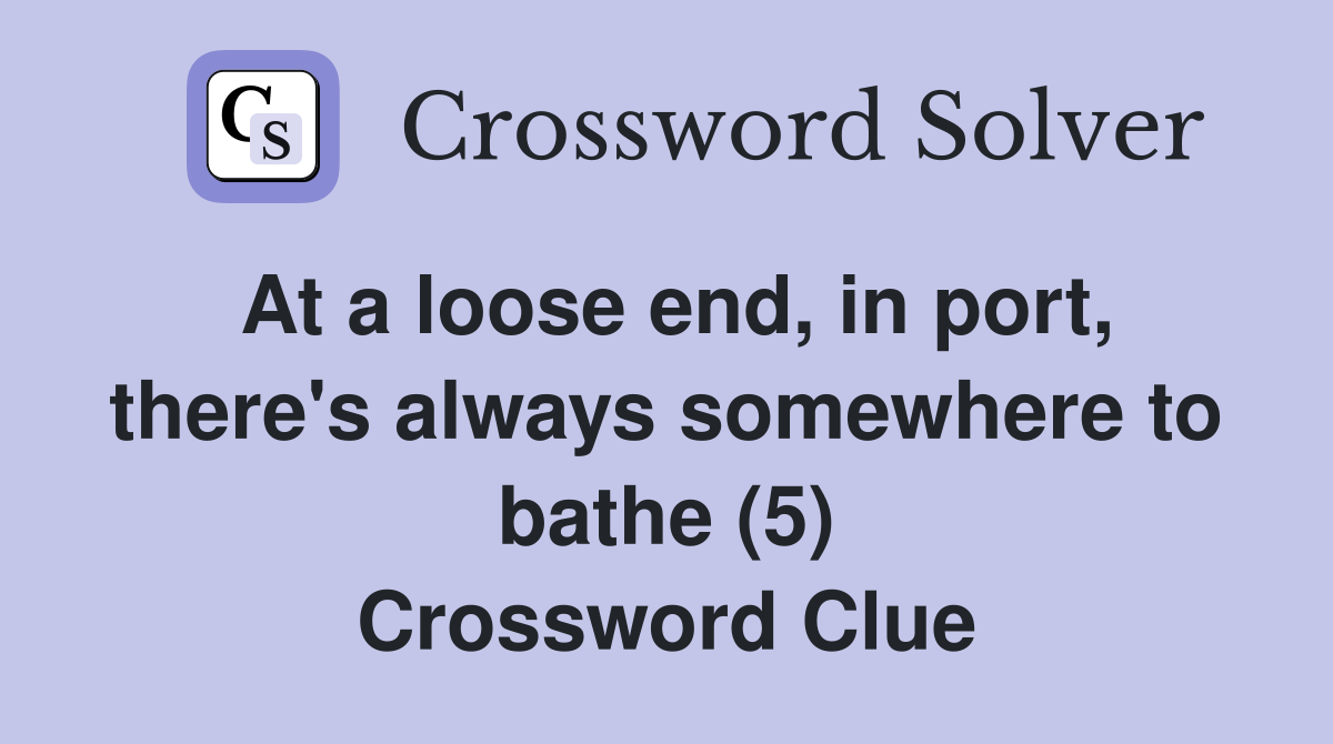 At a loose end, in port, there's always somewhere to bathe (5) Crossword Clue