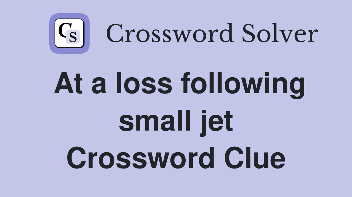 At a loss following small jet Crossword Clue