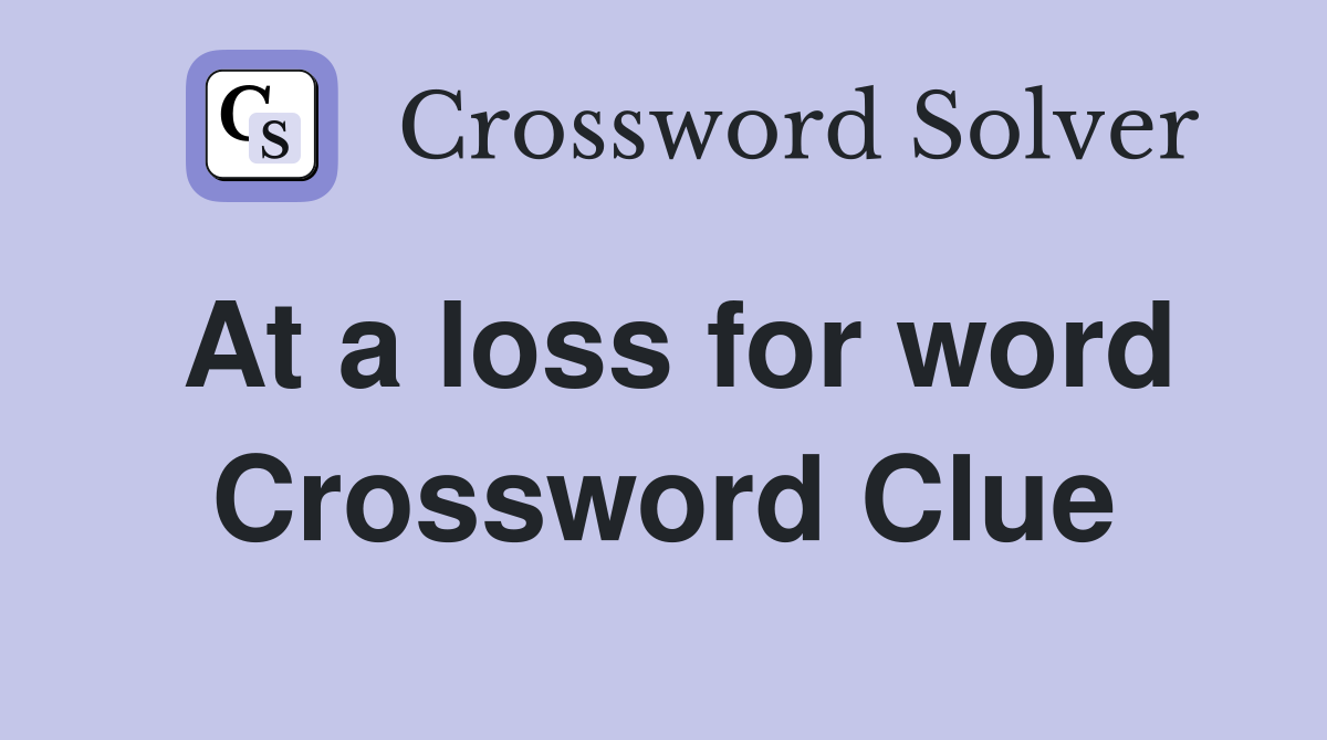 At a loss for word Crossword Clue