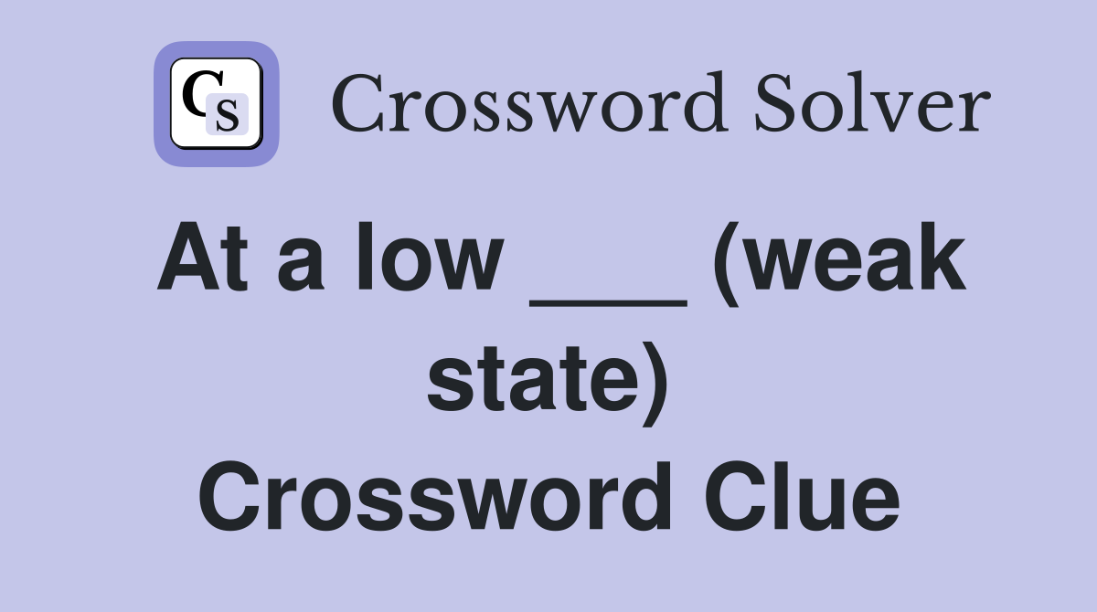 At a low ___ (weak state) Crossword Clue