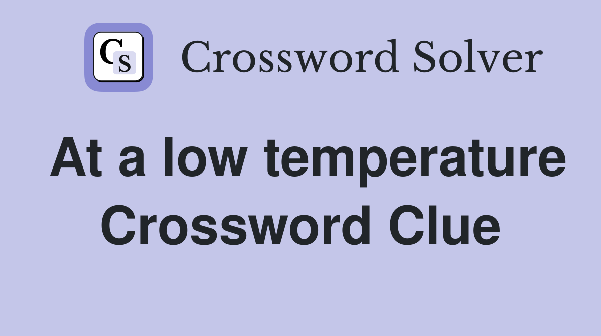 At a low temperature Crossword Clue
