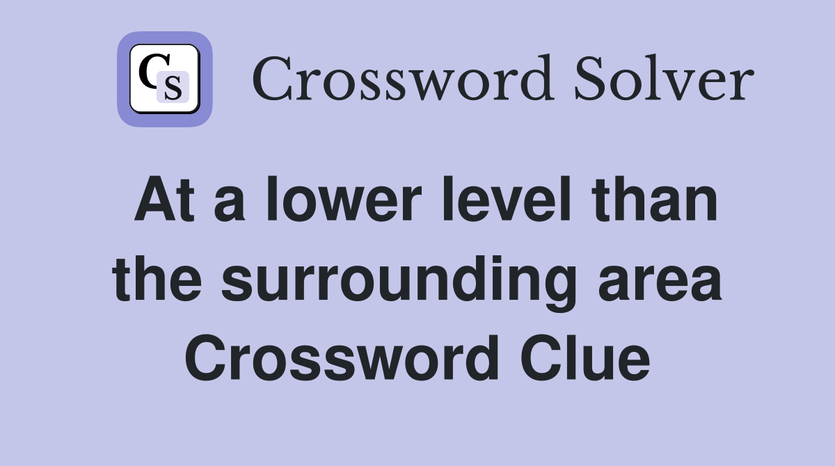 At a lower level than the surrounding area Crossword Clue