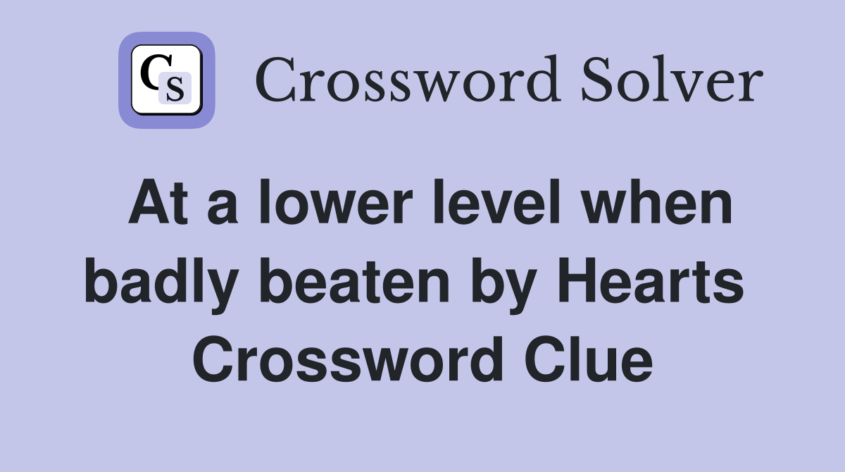 At a lower level when badly beaten by Hearts  Crossword Clue