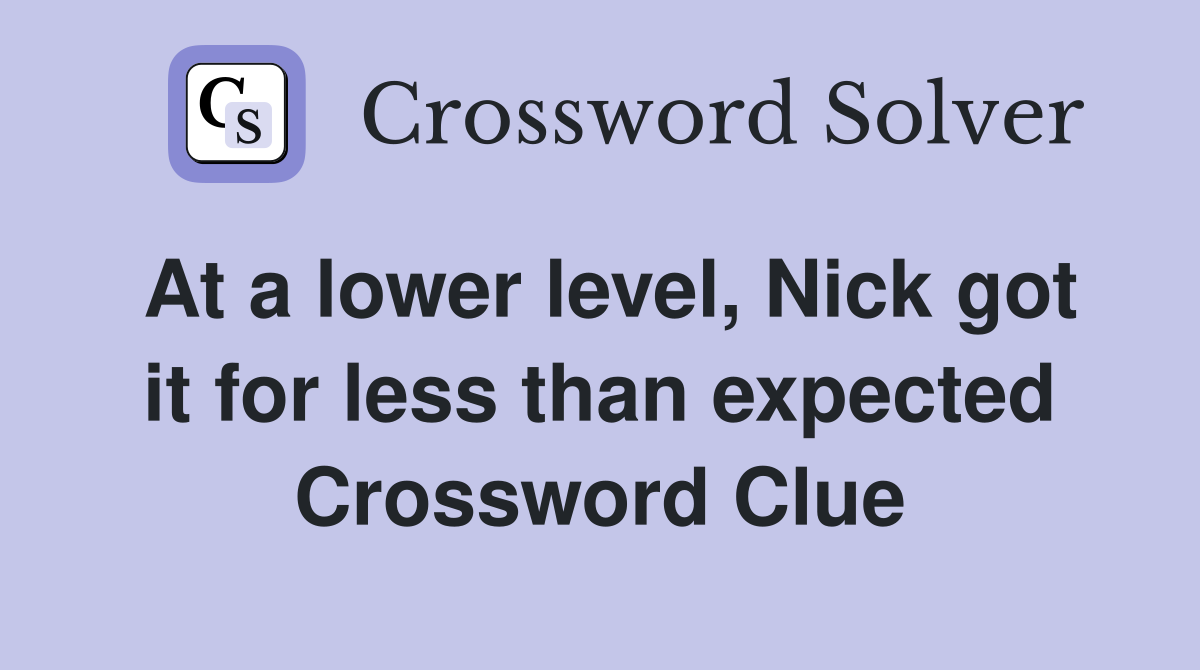 At a lower level Nick got it for less than expected Crossword Clue