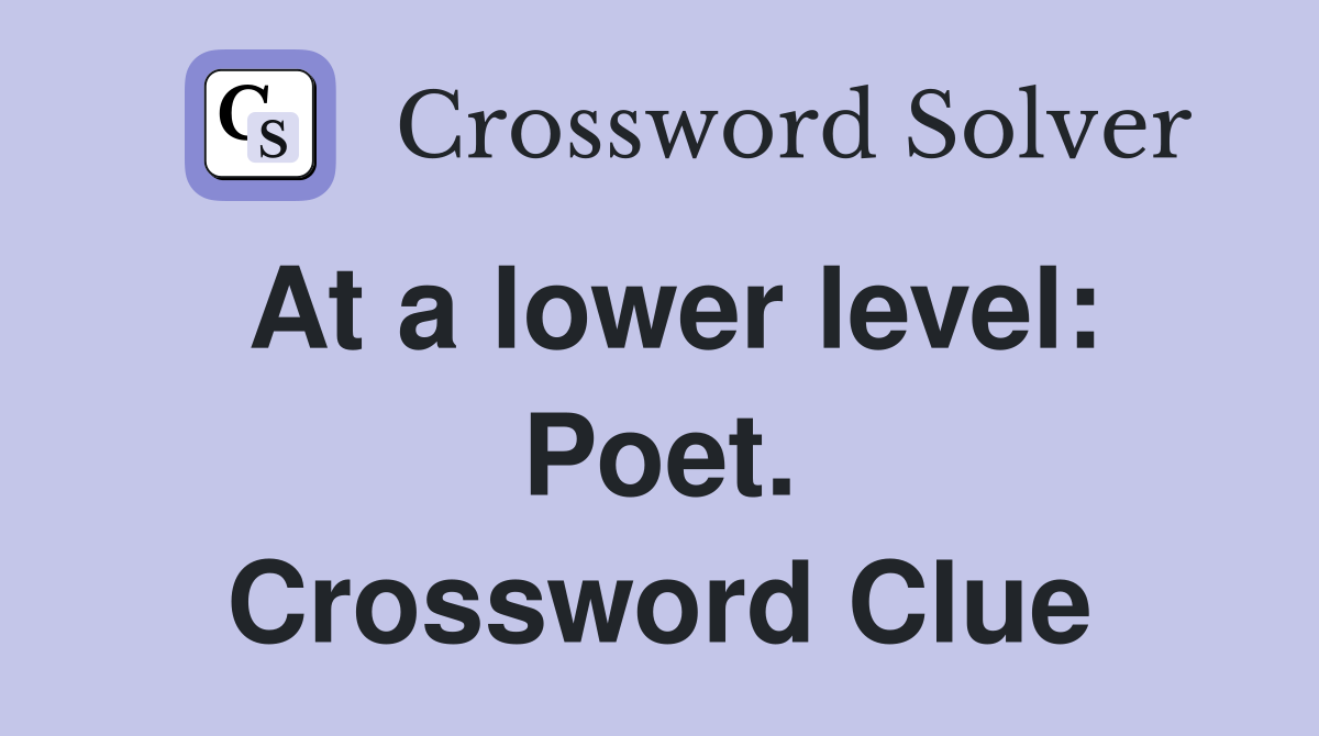At a lower level: Poet. Crossword Clue