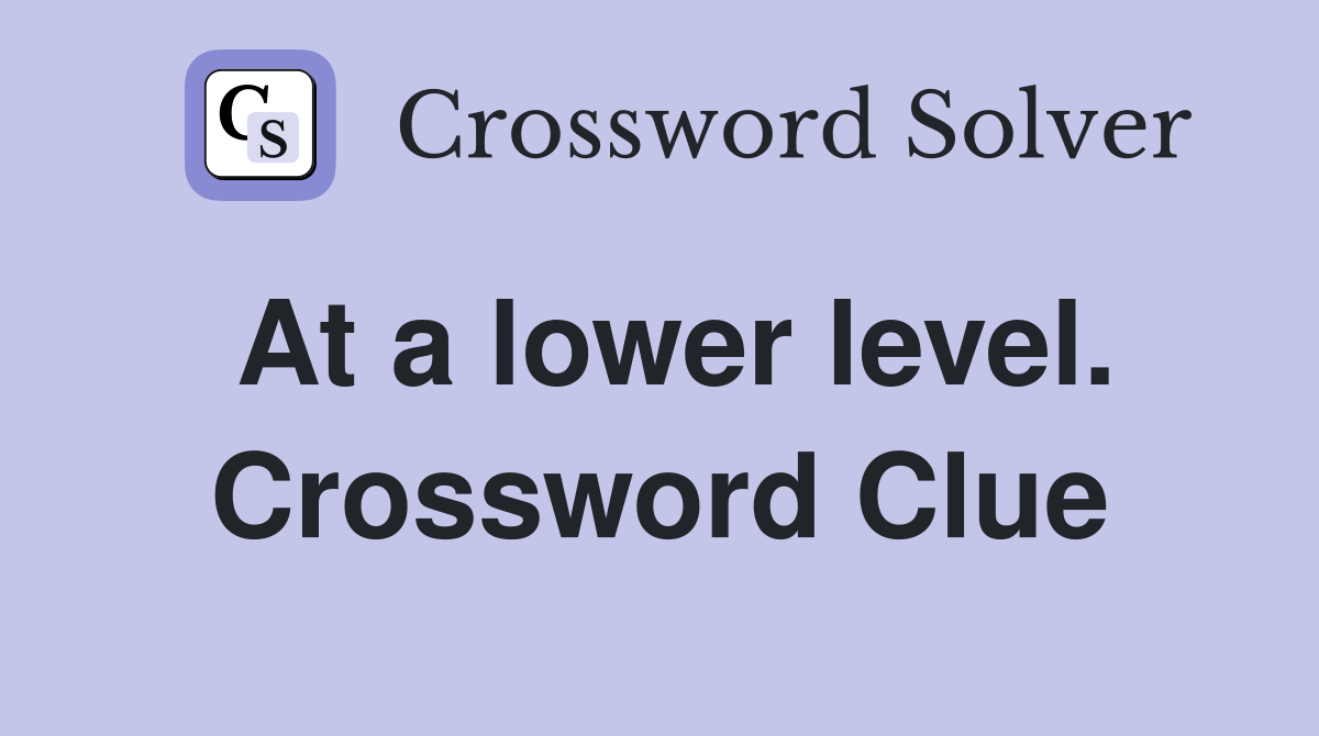 At a lower level. Crossword Clue