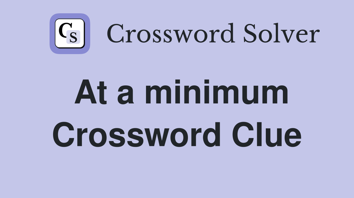 At a minimum Crossword Clue