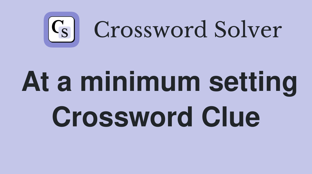 At a minimum setting Crossword Clue