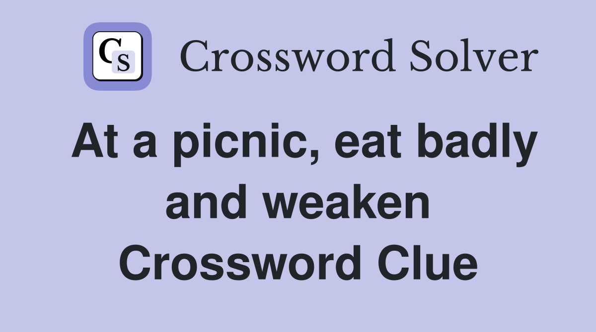 At a picnic, eat badly and weaken Crossword Clue