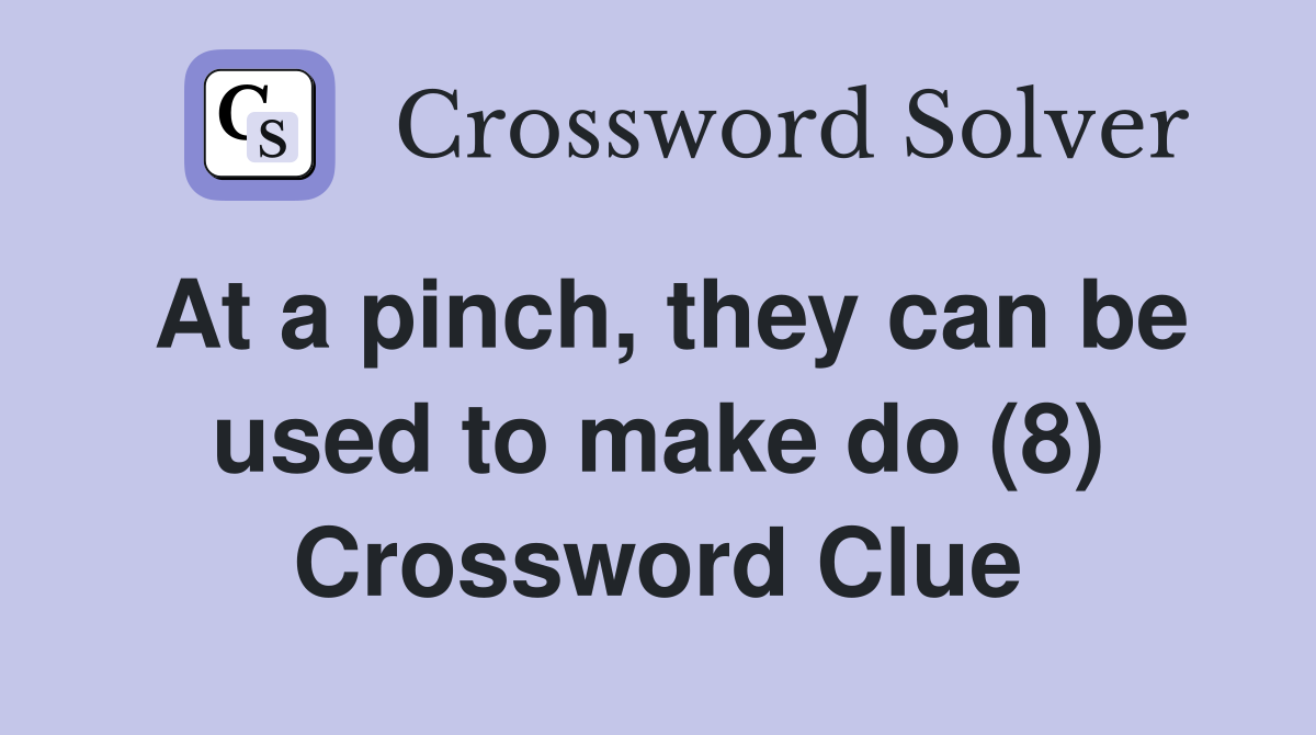 At a pinch, they can be used to make do (8) Crossword Clue