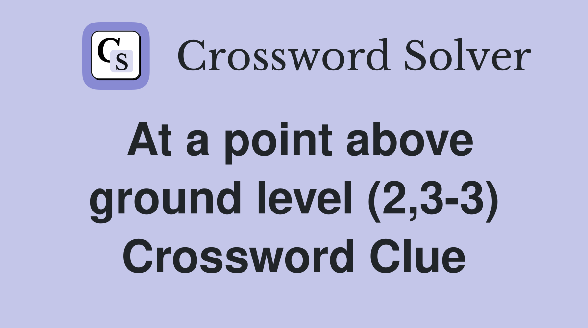 At a point above ground level (2,3-3) Crossword Clue