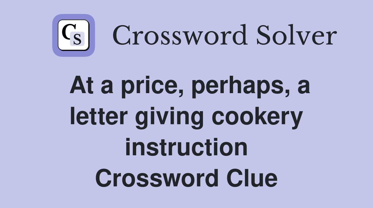At a price, perhaps, a letter giving cookery instruction Crossword Clue