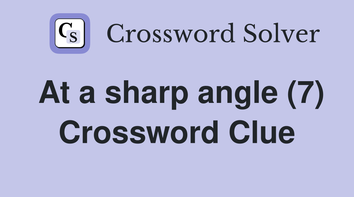 At a sharp angle (7) Crossword Clue