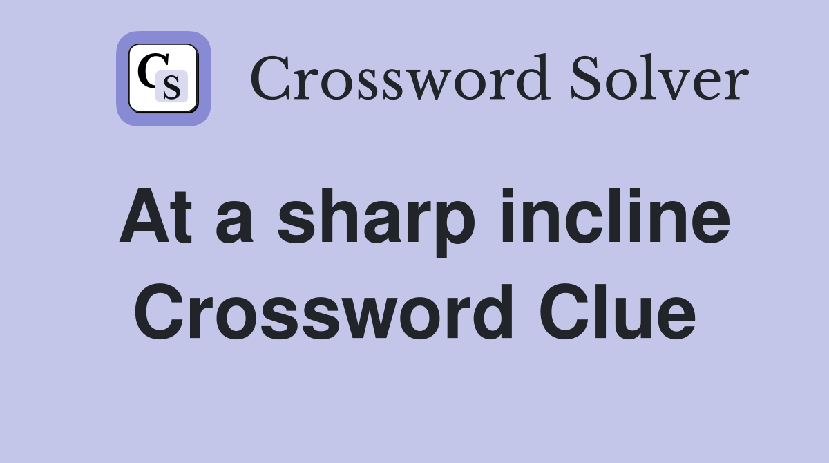 At a sharp incline Crossword Clue