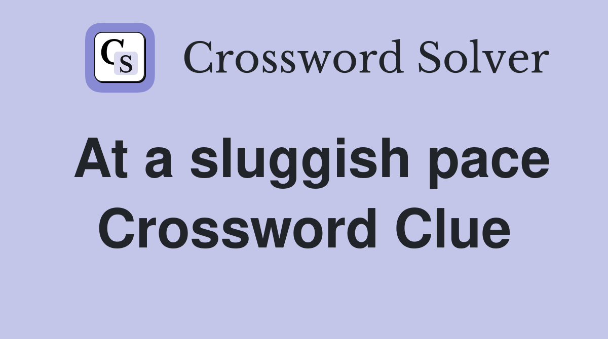 At a sluggish pace Crossword Clue