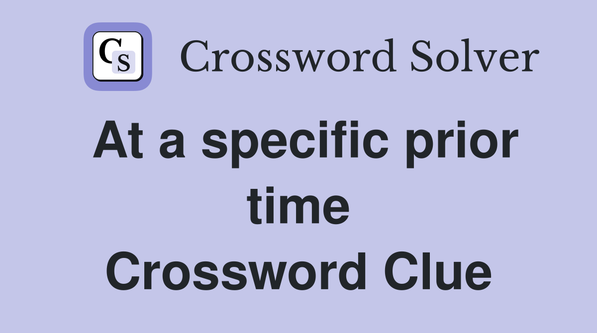 At a specific prior time Crossword Clue