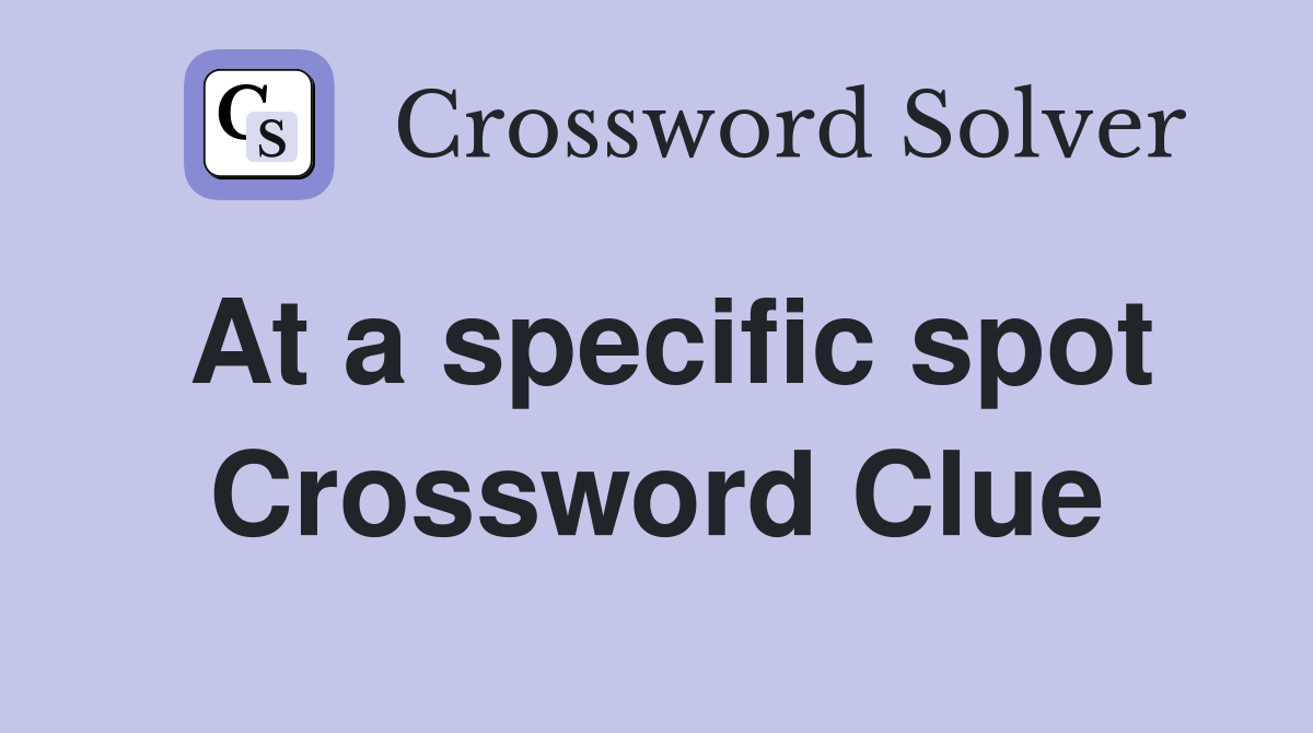 At a specific spot Crossword Clue