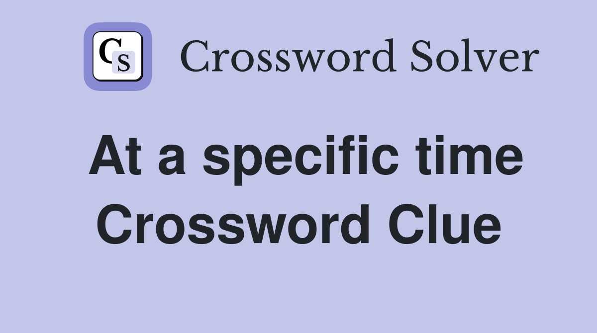 At a specific time Crossword Clue