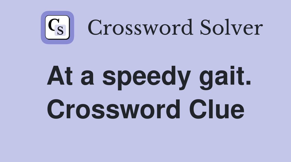 At a speedy gait. Crossword Clue