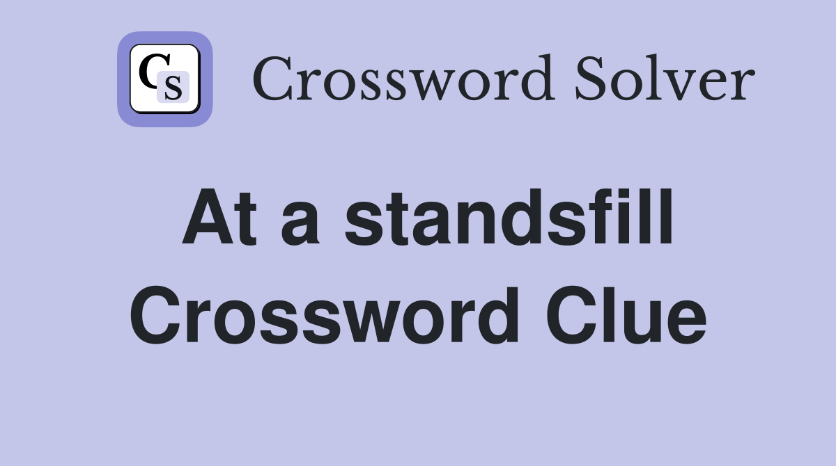 At a standsfill Crossword Clue
