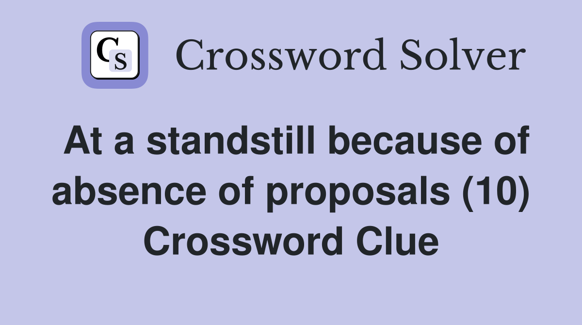 At a standstill because of absence of proposals (10) Crossword Clue
