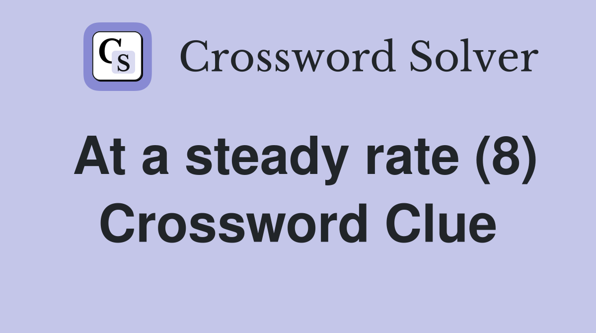 At a steady rate (8) Crossword Clue