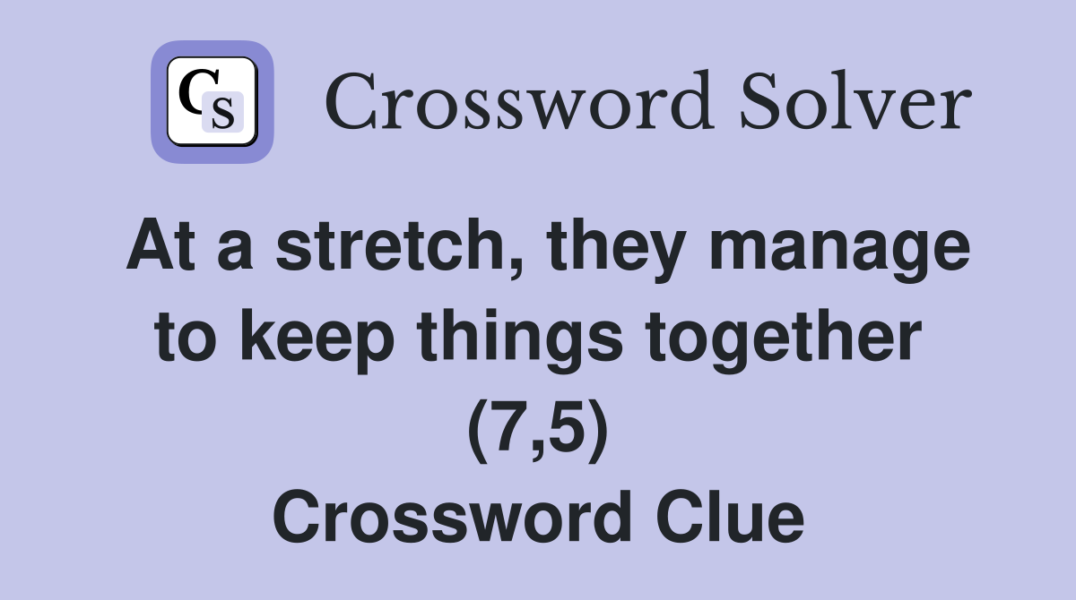 At a stretch, they manage to keep things together (7,5) Crossword Clue