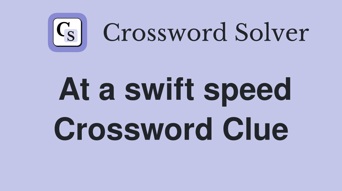 At a swift speed Crossword Clue