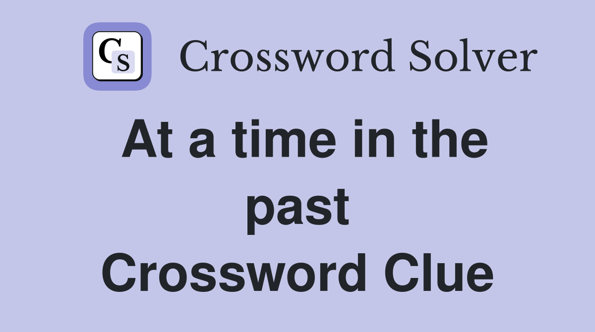 At a time in the past Crossword Clue