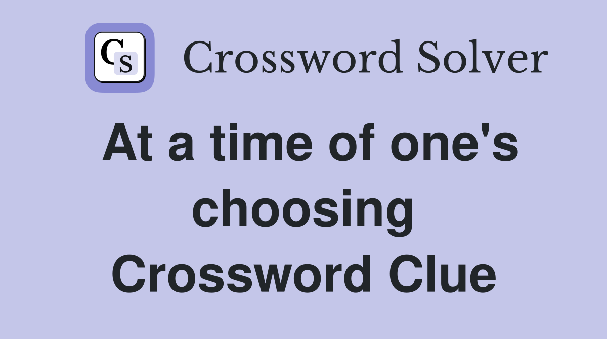 At a time of one's choosing Crossword Clue