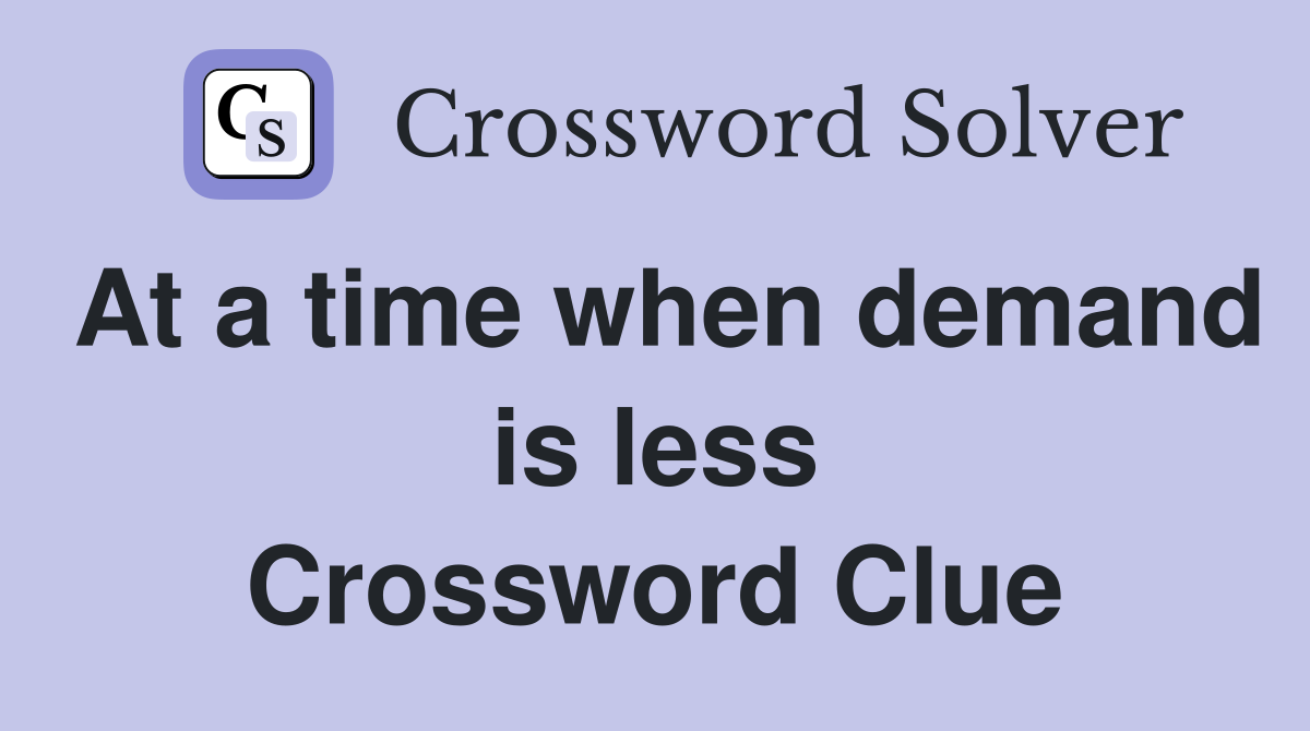 At a time when demand is less Crossword Clue